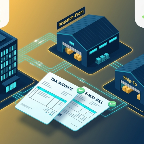 Mastering Bill-To Ship-To & Bill-From Dispatch-From Transactions: The Complete Guide to E-Way Bill and Invoice Structuring